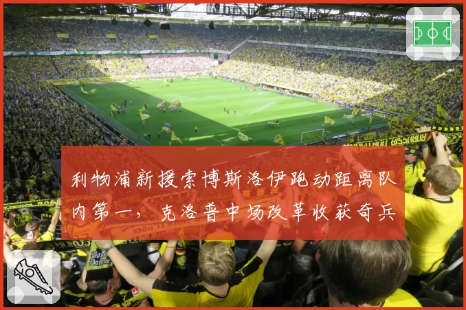 利物浦新援索博斯洛伊跑动距离队内第一,克洛普中场改革收获奇兵还是昙花一现?